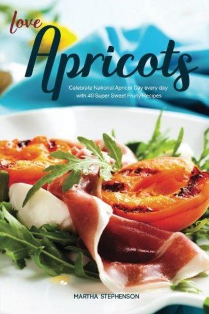 Image Love Apricots Celebrate National Apricot Day every day with 40 Super Sweet Fruity Recipes