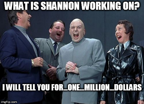 [Image: What_is_Shannon_working_on_meme.jpg]