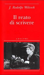 Juan Rodolfo Wilcock - Il reato di scrivere (2009)