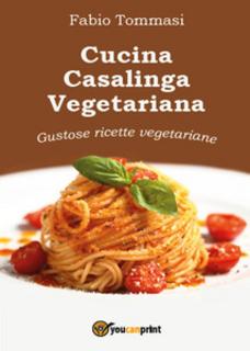 Fabio Tommasi - Cucina casalinga vegetariana. Gustose ricette vegetariane (2015)